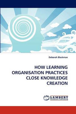 How Learning Organisation Practices Close Knowledge Creation - Deborah Blackman - cover