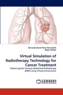 Virtual Simulation of Radiotherapy Technology for Cancer Treatment - Bernardo David Flores Hermosillo,Roger Phillips - cover