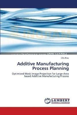 Additive Manufacturing Process Planning - Chi Zhou - cover
