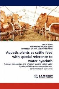 Aquatic plants as cattle feed with special reference to water hyacinth - Shilpi Islam,Mohammad Nazrul Islam,MD Jasimuddin Khan - cover