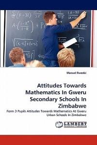 Attitudes Towards Mathematics In Gweru Secondary Schools In Zimbabwe - Manuel Rwodzi - cover