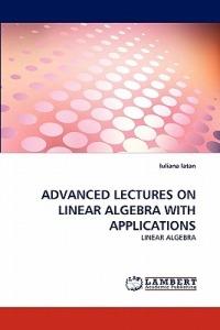Advanced Lectures on Linear Algebra with Applications - Iuliana Iatan - cover
