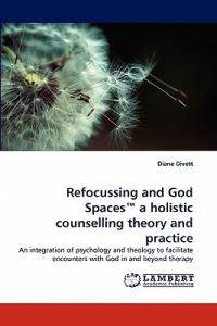 Refocussing and God Spaces a Holistic Counselling Theory and Practice - Diane Divett - cover