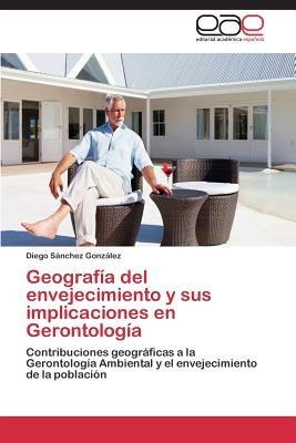 Geografia del envejecimiento y sus implicaciones en Gerontologia - Sanchez Gonzalez Diego - cover