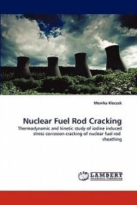 Nuclear Fuel Rod Cracking - Monika Kleczek - cover