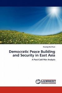Democratic Peace Building and Security in East Asia - Kwang Ho Chun - cover