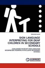 Sign Language Interpreting for Deaf Children in Secondary Schools