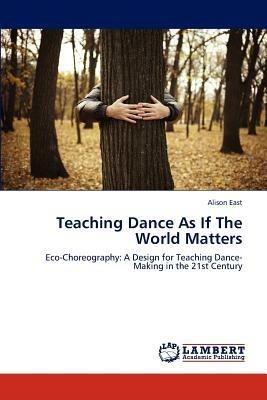 Teaching Dance As If The World Matters - Alison East - cover