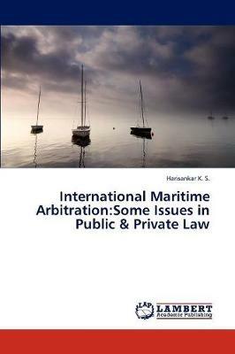 International Maritime Arbitration: Some Issues in Public & Private Law - K S Harisankar - cover