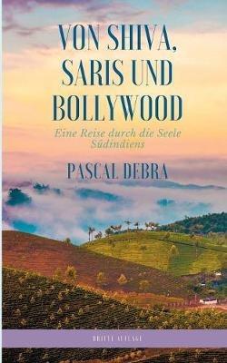 Von Shiva, Saris und Bollywood: Eine Reise durch die Seele Südindiens - Pascal Debra - cover