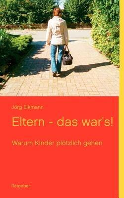 Eltern - das war's!: Warum Kinder ploetzlich gehen - Joerg Eikmann - cover
