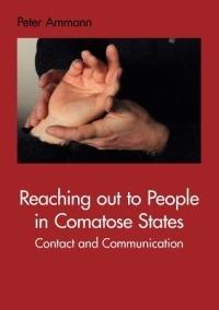 Reaching out to People in Comatose States: Contact and Communication - Peter Ammann - cover