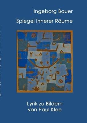 Spiegel innerer Räume: Lyrik zu Paul Klee - Ingeborg Bauer - cover