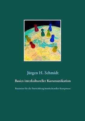 Basics interkultureller Kommunikation: Bausteine für die Entwicklung interkultureller Kompetenz - Jürgen H Schmidt - cover