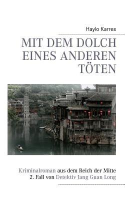 Mit dem Dolch eines anderen töten: Kriminalroman aus dem Reich der Mitte 2. Fall von Detektiv Jang Guan Long - Haylo Karres - cover
