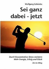 Sei ganz dabei - jetzt: Durch Konzentration Stress meistern - Mehr Energie, Erfolg und Gluck - Zen im Alltag - Wolfgang Schoembs - cover