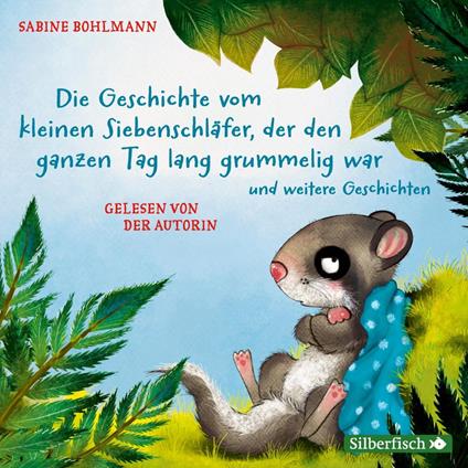 Der kleine Siebenschläfer: Die Geschichte vom kleinen Siebenschläfer, der den ganzen Tag lang grummelig war und weitere Geschichten
