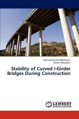 Stability of Curved I-Girder Bridges During Construction - Mahendrakumar Madhavan,James S Davidson - cover