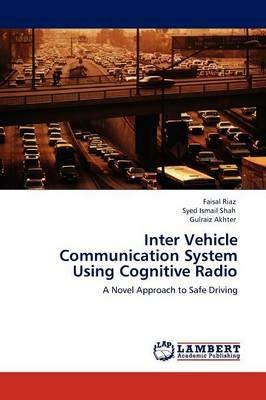 Inter Vehicle Communication System Using Cognitive Radio - Faisal Riaz,Syed Ismail Shah,Gulraiz Akhter - cover