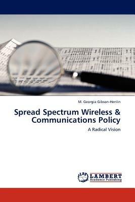 Spread Spectrum Wireless & Communications Policy - M Georgia Gibson-Henlin - cover