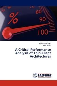 A Critical Performance Analysis of Thin Client Architectures - Renatus Michael,Paul Doyle - cover