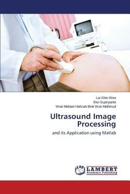 Ultrasound Image Processing - Lai Khin Wee,Eko Supriyanto,Wan Mahani Hafizah Binti Wan Mahmud - cover