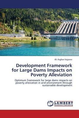 Development Framework for Large Dams Impacts on Poverty Alleviation - Ali Asghar Irajpoor - cover