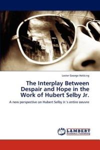 The Interplay Between Despair and Hope in the Work of Hubert Selby Jr. - Lester George Hekking - cover