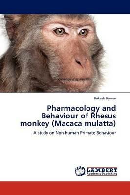 Pharmacology and Behaviour of Rhesus Monkey (Macaca Mulatta) - Rakesh Kumar - cover
