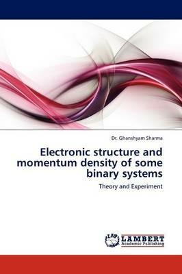 Electronic Structure and Momentum Density of Some Binary Systems - Ghanshyam Sharma - cover