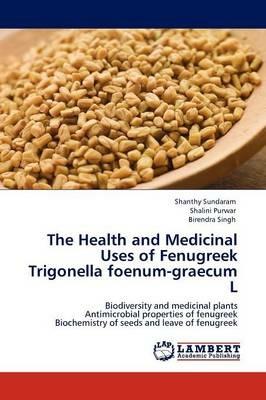 The Health and Medicinal Uses of Fenugreek Trigonella Foenum-Graecum L - Shanthy Sundaram,Shalini Purwar,Birendra Singh - cover