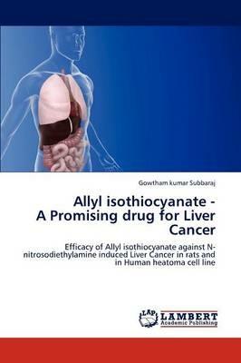 Allyl isothiocyanate - A Promising drug for Liver Cancer - Gowtham Kumar Subbaraj - cover