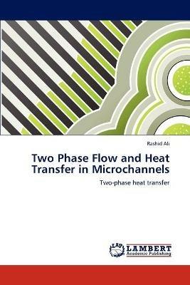 Two Phase Flow and Heat Transfer in Microchannels - Rashid Ali - cover