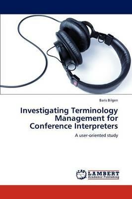 Investigating Terminology Management for Conference Interpreters - Baris Bilgen - cover