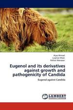 Eugenol and Its Derivatives Against Growth and Pathogenicity of Candida