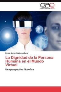 La Dignidad de la Persona Humana en el Mundo Virtual - Gutierrez Levy Benito Javier - cover