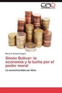 Simon Bolivar: la economia y la lucha por el poder moral - Concha Vergara Mario H - cover