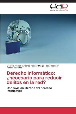 Derecho Informatico: Necesario Para Reducir Delitos En La Red? - Juarez Perez Melecio Honorio,Toto Jimenez Diego,Rafael Martinez - cover