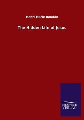 The Hidden Life of Jesus - Henri-Marie Boudon - cover