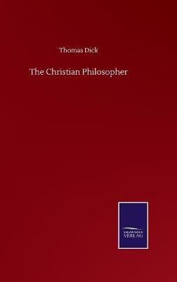 The Christian Philosopher - Thomas Dick - cover