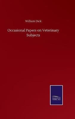 Occasional Papers on Veterinary Subjects - William Dick - cover