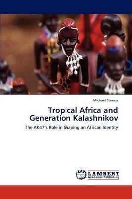 Tropical Africa and Generation Kalashnikov - Michael Strauss - cover
