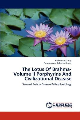 The Lotus Of Brahma- Volume II Porphyrins And Civilizational Disease - Ravikumar Kurup,Parameswara Achutha Kurup - cover