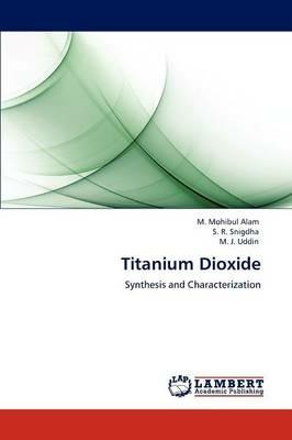 Titanium Dioxide - M Mohibul Alam,S R Snigdha,M J Uddin - cover