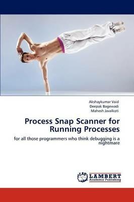 Process Snap Scanner for Running Processes - Akshaykumar Vaid,Deepak Bagewadi,Mahesh Javalkoti - cover
