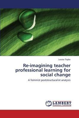 Re-Imagining Teacher Professional Learning for Social Change - Taylor Louise - cover