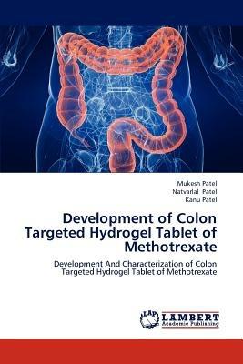Development of Colon Targeted Hydrogel Tablet of Methotrexate - Mukesh Patel,Natvarlal M Patel,Kanu Patel - cover