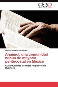 Ahuimol: una comunidad nahua de mayoria pentecostal en Mexico - Aguilar de la Cruz Hedilberto - cover