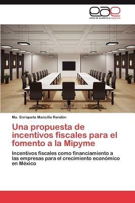 Una propuesta de incentivos fiscales para el fomento a la Mipyme - Mancilla Rendon Ma Enriqueta - cover