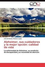 Alzheimer, Sus Cuidadores y La Mejor Opcion: Calidad de Vida